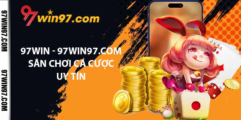 97WIN - 97WIN97.COM Sân chơi cá cược uy tín