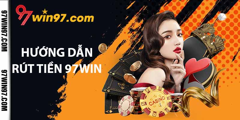 Hướng dẫn rút tiền 97WIN