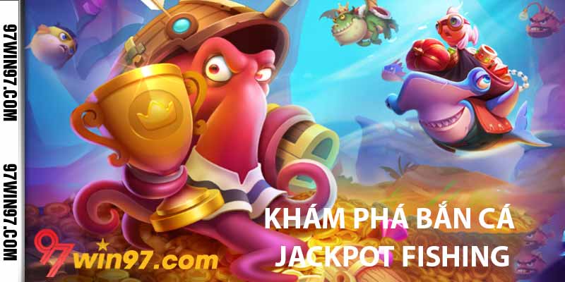 Khám phá bắn cá Jackpot Fishing